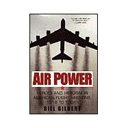 Air Power: Heroes and Heroism in American Flight Missions, 1916 to Today Heroes and Heroism in American Flight Missions, 1916 to Today