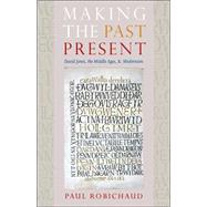 Making the Past Present : David Jones, the Middle Ages, and Modernism
