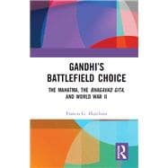 GandhiÆs Battlefield Choice: The Mahatma, The Bhagavad Gita, and World War II