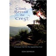 Climb Beyond the Crest A Visionary Tale On the Appalachian Trail