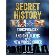 Secret History Conspiracies from Ancient Aliens to the New World Order