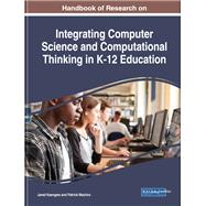 Handbook of Research on Integrating Computer Science and Computational Thinking in K-12 Education