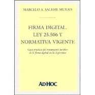 Firma Digital: Ley 25.506 y Normativa Vigente: Guia Practica del Tratamiento Juridico de La Firma Digital En La Argentina