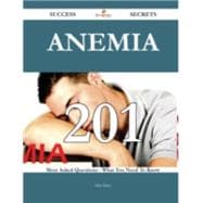 Anemia 201 Success Secrets: 201 Most Asked Questions on Anemia - What You Need to Know