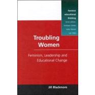 Troubling Women: Feminism, Leadership, and Educational Change