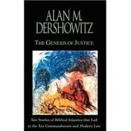 The Genesis of Justice Ten Stories of Biblical Injustice that Led to the Ten Commandments and Modern Morality and Law