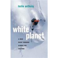 White Planet A Mad Dash through Modern Global Ski Culture