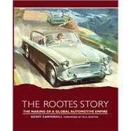 The Rootes Story The Making of a Global Automotive Empire