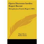 Opera Hactenus Inedita Rogeri Baconi : Metaphysica Fratris Bogeri (1905)