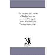 Constitutional History of England since the Accession of George the Third, 1760-1860; by Thomas Erskine May