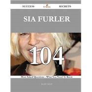Sia Furler 104 Success Secrets - 104 Most Asked Questions On Sia Furler - What You Need To Know
