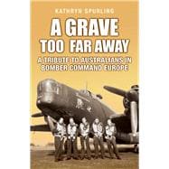 A Grave Too Far Away A Tribute to Australians in Bomber Command Europe