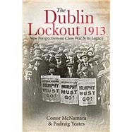 The Dublin Lockout, 1913 New Perspectives on Class War & its Legacy
