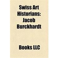 Swiss Art Historians : Jacob Burckhardt, Heinrich Wölfflin, Heinrich Menu Von Minutoli, Harald Szeemann, Alice Boner, Sigfried Giedion