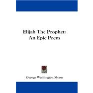 Elijah the Prophet : An Epic Poem