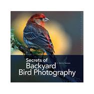 Secrets of Backyard Bird Photography, 1st Edition