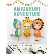 Amigurumi Adventures Featuring 21 Playful Crochet Designs