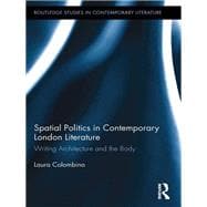 Spatial Politics in Contemporary London Literature: Writing Architecture and the Body