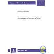Re-Educating German Women: The Work of the Women's Affairs Section of British Military Government 194 6-1951