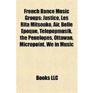 French Dance Music Groups : Justice, les Rita Mitsouko, Air, Belle Epoque, Télépopmusik, the Penelopes, Ottawan, Micropoint, We in Music