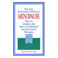 Menopause: The New Integrative Approach : How to Combine the Best of Traditional and Alternative Therapies