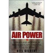 Air Power: Heroes and Heroism in American Flight Missions, 1916 to Today Heroes In American Flight Missions, 1916 To Today