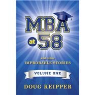 MBA at 58 And other improbable stories. Volume 1.