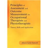 Principles of Assessment and Outcome Measurement for Occupational Therapists and Physiotherapists Theory, Skills and Application