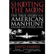 Shooting the Moon The True Story of an American Manhunt Unlike Any Other, Ever