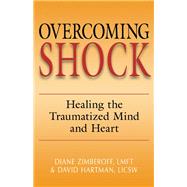 Overcoming Shock Healing the Traumatized Mind and Heart