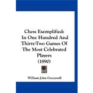 Chess Exemplified : In One Hundred and Thirty-Two Games of the Most Celebrated Players (1890)