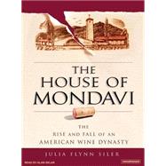 The House of Mondavi: The Rise and Fall of an American Wine Dynasty