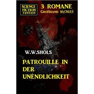Patrouille in der Unendlichkeit: Science Fiction Fantasy Großband 3 Romane 10/2022