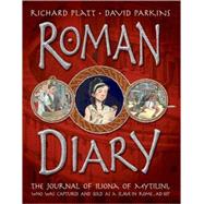 Roman Diary : The Journal of Iliona of Mytilini - Captured and Sold As a Slave in Rome - AD 107