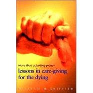 More Than a Parting Prayer : Lessons in Care-giving for the Dying