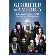Glorified in America Laborers in the New World from Saint Alexis to Elder Ephraim