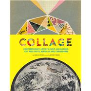 Collage Contemporary Artists Hunt and Gather, Cut and Paste, Mash Up and Transform