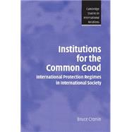 Institutions for the Common Good: International Protection Regimes in International Society