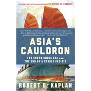 Asia's Cauldron The South China Sea and the End of a Stable Pacific