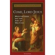 Come, Lord Jesus Meditations on the Art of Waiting