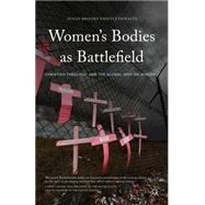 A Theology of Women's Bodies as Battlefield Just War, Just Peace, and the Global War on Women