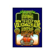 How to Keep Your Volkswagen Alive : A Manual of Step-by-Step Procedures for the Complete Idiot