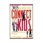365 Ways to Connect with Your Kids : No Matter What Their Age (or Yours)