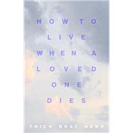 How to Live When a Loved One Dies Healing Meditations for Grief and Loss