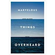 Marvelous Things Overheard Poems