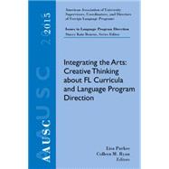 AAUSC 2015 Volume - Issues in Language Program Direction Integrating the Arts: Creative Thinking about FL Curricula and Language Program Direction