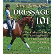 Jane Savoie's Dressage 101 The Ultimate Source of Dressage Basics in a Language You Can Understand
