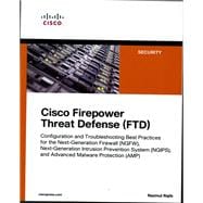 Cisco Firepower Threat Defense (FTD) Configuration and Troubleshooting Best Practices for the Next-Generation Firewall (NGFW), Next-Generation Intrusion Prevention System (NGIPS), and Advanced Malware Protection (AMP)