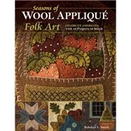 Seasons of Wool Appliqué Folk Art Celebrate Americana with 12 Projects to Stitch