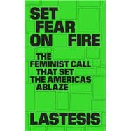 Set Fear on Fire The Feminist Call That Set the Americas Ablaze